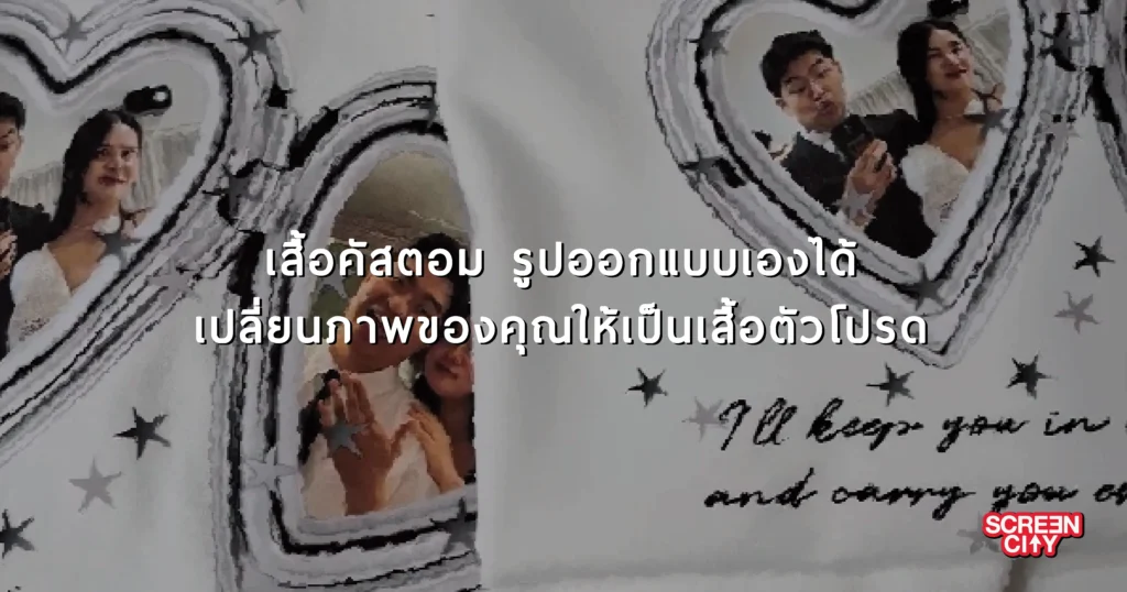 เสื้อคัสตอม รูปออกแบบเองได้ เปลี่ยนภาพของคุณให้เป็นเสื้อตัวโปรด